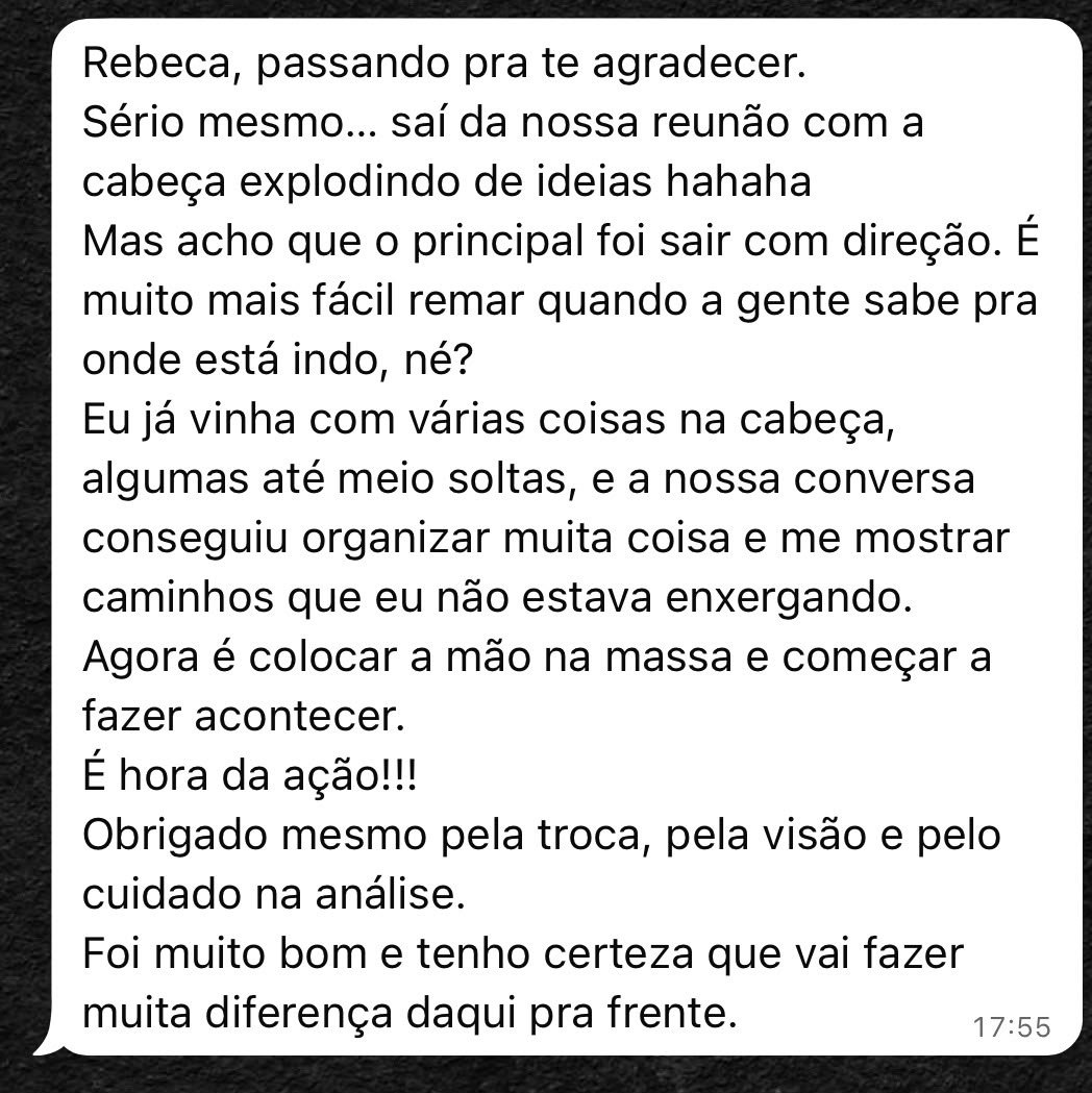 Mensagem de cliente para a Rebeca: saiu da reunião com a cabeça explodindo de ideias e, principalmente, com direção. A conversa organizou muita coisa e mostrou caminhos que ainda não estavam claros. Agradece pela troca, pela visão e pelo cuidado na análise.